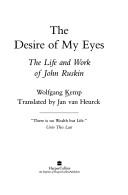 The desire of my eyes : the life and work of John Ruskin / Wolfgang Kemp ; translated by Jan van Heurck.