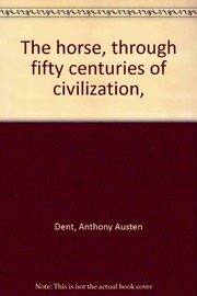 Dent, Anthony Austen. The horse, through fifty centuries of civilization,