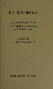 Hip! hip! hip! R.A.: an unofficial book for the Royal Academy's bicentenary 10th December 1968; compiled by Robert Wraight.
