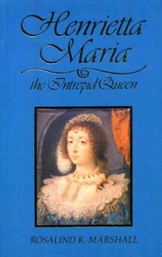 Marshall, Rosalind Kay. Henrietta Maria, the intrepid queen /