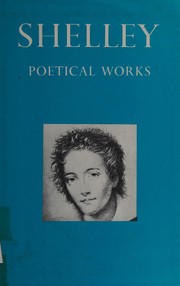 Poetical works [of] Shelley; edited by Thomas Hutchinson.