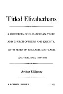 Titled Elizabethans; a directory of Elizabethan state and church officers and knights, with peers of England, Scotland, and Ireland, 1558-1603 [by] Arthur F. Kinney.