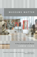 Museums matter : in praise of the encyclopedic museum / James Cuno.