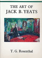 The art of Jack B. Yeats / T. G. Rosenthal ; chronology, list of exhibitions, bibliography and notes on the plates by Hilary Pyle.