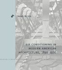 Siry, Joseph, 1956- author.  Air-conditioning in modern American architecture, 1890-1970 /
