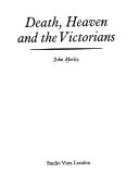 Morley, John, 1933- Death, heaven and the Victorians.