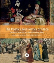 The poetics and politics of place : Ottoman Istanbul and British Orientalism / edited by Zeynep Inankur, Reina Lewis and Mary Roberts.