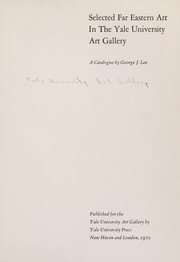 Selected Far Eastern art in the Yale University Art Gallery: a catalog, by George J. Lee.