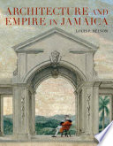 Architecture and empire in Jamaica / Louis P. Nelson.