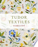 Lynn, Eleri, author.  Tudor textiles /