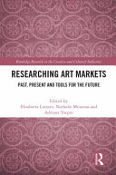 Researching art markets : past, present and tools for the future / edited by Elisabetta Lazzaro, Nathalie Moureau, Adriana Turpin.