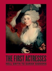 The first actresses Nell Gwyn to Sarah Siddons / Gill Perry ; with Joseph Roach and Shearer West.