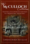 The McCulloch collection : paintings, sculptures & tapestries of a Broken Hill 'silver king' : George McCulloch / Lawrence Robert McCallum.