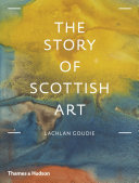 Goudie, Lachlan, 1976- author.  The story of Scottish art /