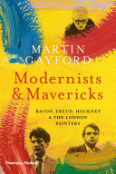 Gayford, Martin, 1952- author.  Modernists & mavericks :