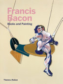 Francis Bacon : books and painting / edited by Didier Ottinger ; with texts by Didier Ottinger, Chris Stephens, Miguel Egaña, Michael Peppiatt, Catherine Howe.