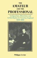 The amateur and the professional : antiquarians, historians, and archaeologists in Victorian England, 1838-1886 / Philippa Levine.