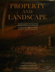 Property and landscape : a social history of land ownership and the English countryside / Tom Williamson and Liz Bellamy.