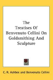 The treatises of Benvenuto Cellini on goldsmithing and sculpture / translated from the Italian by C.R. Ashbee.