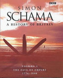 A history of Britain : the fate of the Empire 1776-2000 / Simon Schama.