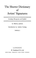 The shorter dictionary of artists' signatures : including monograms and symbols / by Radway Jackson ; introduction by Andrew Festing, Sotheby's.