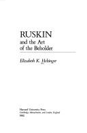 Ruskin and the art of the beholder / Elizabeth K. Helsinger.