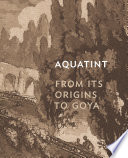 Aquatint : from its origins to Goya / Rena M. Hoisington.