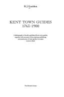Kent town guides, 1763-1900 : a bibliography of locally-published Kent town guides, together with accounts of the printing, publishing, and production of town guides in certain towns in Kent / R.J. Goulden.