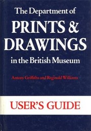 The Department of Prints and Drawings in the British Museum : user's guide / Antony Griffiths and Reginald Williams.