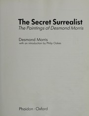 The secret surrealist : the paintings of Desmond Morris / Desmond Morris ; with an introduction by Philip Oakes.