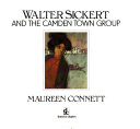 Walter Sickert and the Camden Town Group / Maureen Connett.