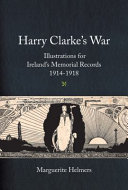 Harry Clarke's war : illustrations for Ireland's Memorial Records 1914-1918 / Marguerite Helmers.