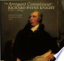 The arrogant connoisseur: Richard Payne Knight, 1751-1824 : essays on Richard Payne Knight together with a catalogue of works exhibited at the Whitworth Art Gallery, 1982 / editors Michael Clarke & Nicholas Penny.
