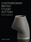 Contemporary British studio pottery : forms of expression / Ashley Thorpe.