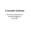 A Lancashire gentleman : the letters and journals of Richard Hodgkinson, 1763-1847 / edited by Florence and Kenneth Wood.
