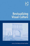 Revisualizing visual culture / edited by Chris Bailey, Hazel Gardiner.