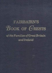 Fairbairn, James. Fairbairn's book of crests of the families of Great Britain and Ireland.