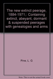 The new extinct peerage, 1884-1971; containing extinct, abeyant, dormant & suspended peerages with genealogies and arms [by] L. G. Pine.