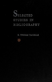 Tanselle, G. Thomas (George Thomas), 1934- Selected studies in bibliography /