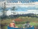 Awash in color : Homer, Sargent, and the great American watercolor / by Sue Welsh Reed and Carol Troyen, with contributions by Roy Perkinson and Annette Manick.