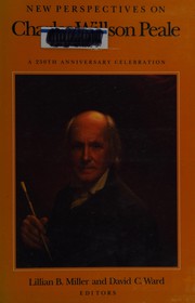 New perspectives on Charles Willson Peale : a 250th anniversary celebration / Lillian B. Miller and David C. Ward.