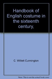 Cunnington, C. Willett (Cecil Willett), 1878-1961. Handbook of English costume in the sixteenth century,