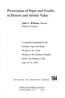 Preservation of paper and textiles of historic and artistic value : a symposium sponsored by the Division of Cellulose, Paper, and Textiles at the 172nd meeting of the American Chemical Society, San Francisco, Calif., Aug. 30-31, 1976 / John C. Williams, editor.