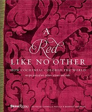 A red like no other : how cochineal colored the world : an epic story of art, culture, science, and trade / edited by Carmella Padilla & Barbara Anderson ; principal photography by Blair Clark.
