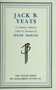 Jack B. Yeats; a centenary gathering, by Samuel Beckett/[and others] Edited with an introd. by Roger McHugh.