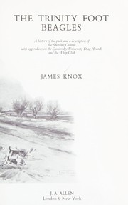 The Trinity Foot Beagles : a history of the pack and a description of the Sporting Cantab with appendices on the Cambridge University Drag Hounds and the Whip Club / James Knox.