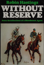 Without reserve : some recollections of a bloodstock agent / by Robin Hastings.