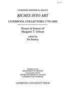 Riches into art : Liverpool collectors 1770-1880 : essays in honour of Margaret T. Gibson / edited by Pat Starkey.
