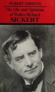 The life and opinions of Walter Richard Sickert / Robert Emmons.