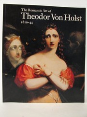 The romantic art of Theodor von Holst, 1810-44 : an introduction to the life and work of the artist on the occasion of his sesquicentenary exhibition in London and Cheltenham, 1994.